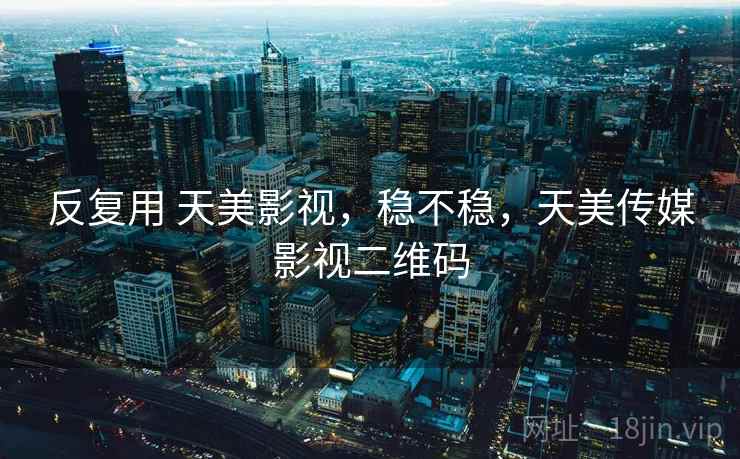 反复用 天美影视，稳不稳，天美传媒影视二维码