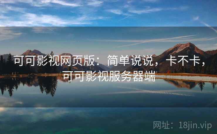 可可影视网页版：简单说说，卡不卡，可可影视服务器端