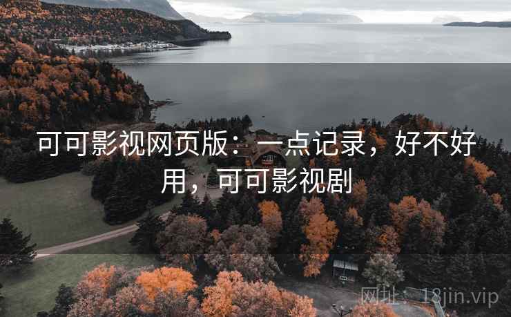 可可影视网页版：一点记录，好不好用，可可影视剧