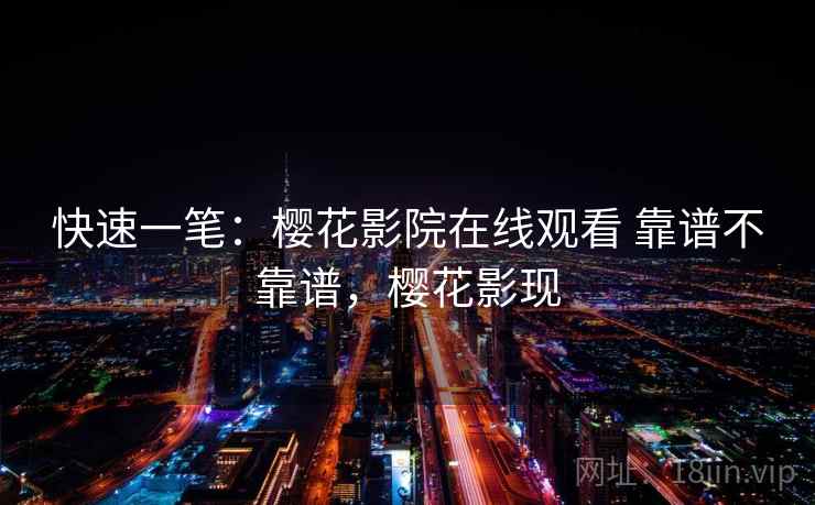 快速一笔：樱花影院在线观看 靠谱不靠谱，樱花影现