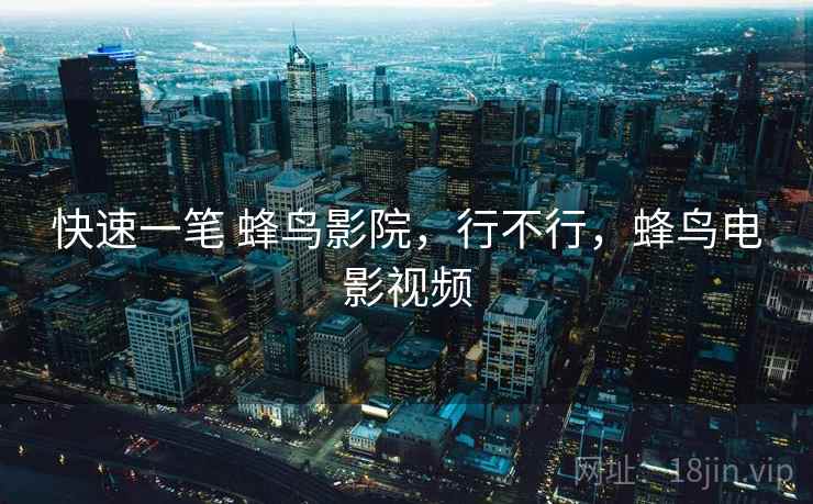 快速一笔 蜂鸟影院，行不行，蜂鸟电影视频