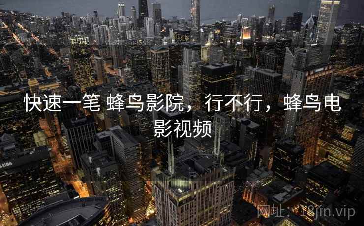 快速一笔 蜂鸟影院，行不行，蜂鸟电影视频