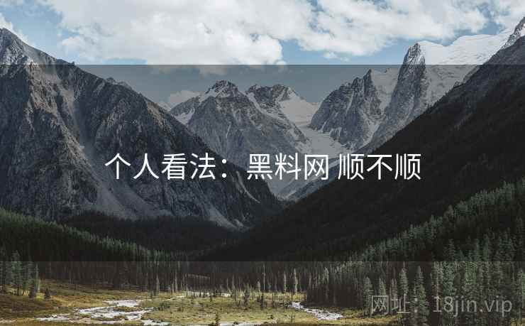个人看法：黑料网 顺不顺