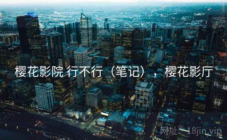 樱花影院 行不行（笔记），樱花影厅