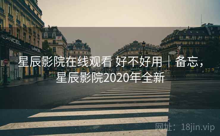 星辰影院在线观看 好不好用|备忘,星辰影院2020年全新 星辰影院在线观看 好不好用|备忘,星辰影院2020年全新